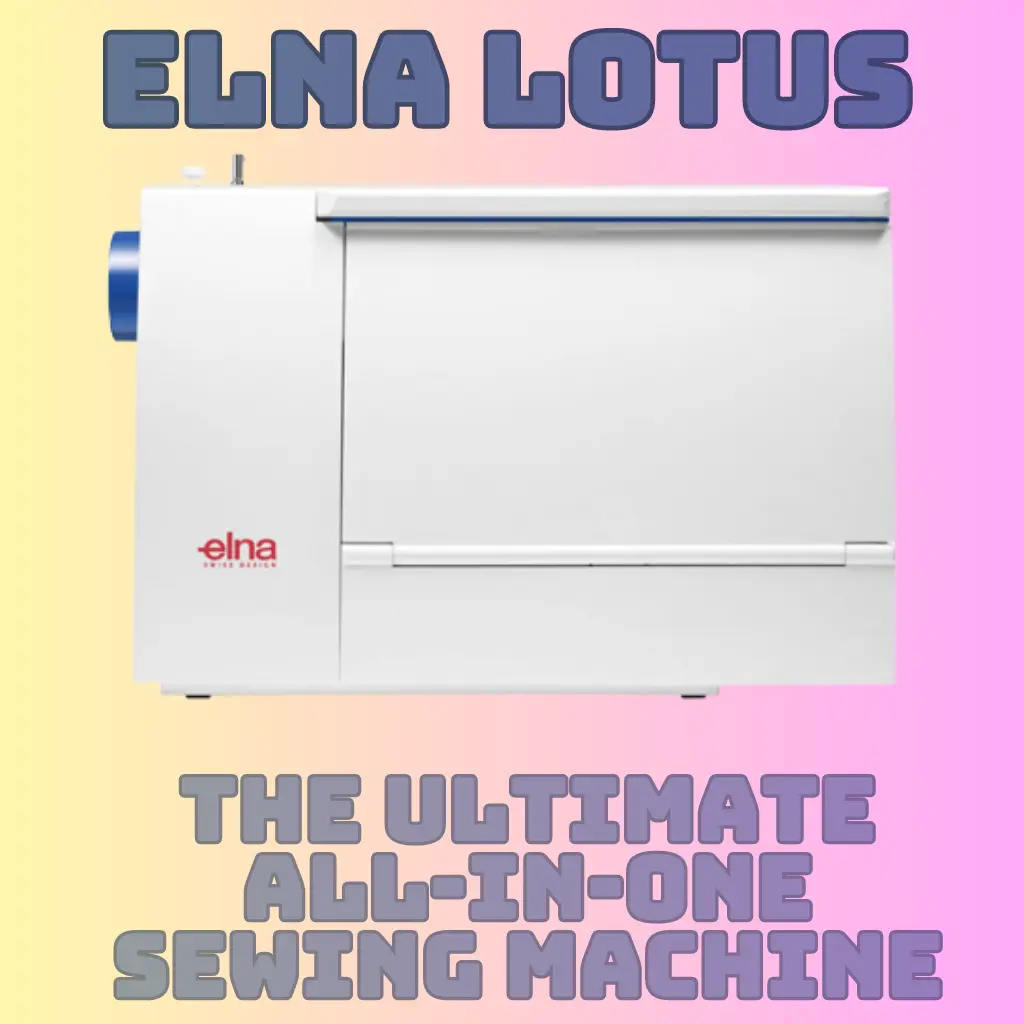 Elna Lotus THE ULTIMATE ALL-IN-ONE SEWING MACHINE